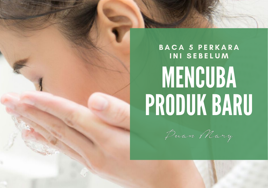 5 Perkara Wajib Buat Sebelum Mencuba Produk Baru 5 Perkara Wajib Buat Sebelum Mencuba Produk Baru
